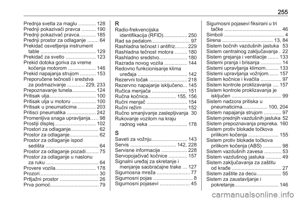 OPEL MERIVA 2016.5  Uputstvo za upotrebu (in Serbian) 255Prednja svetla za maglu ............128
Prednji pokazivači pravca  ..........190
Prednji pokazivač pravca ...........185
Prednji prostor za odlaganje  ........64
Prekidač osvetljenja instrument 
