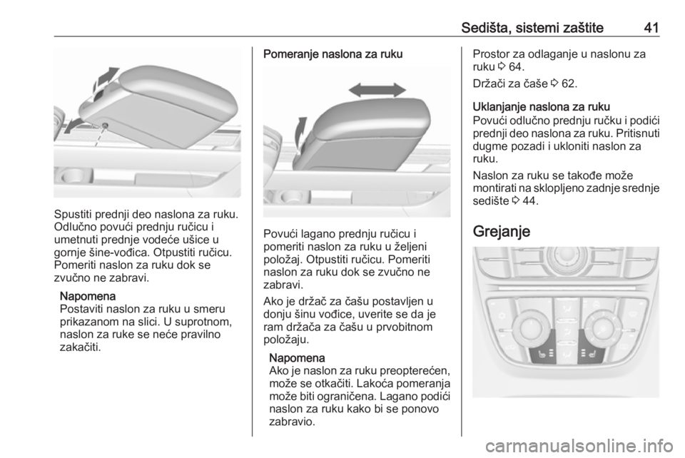 OPEL MERIVA 2016.5  Uputstvo za upotrebu (in Serbian) Sedišta, sistemi zaštite41
Spustiti prednji deo naslona za ruku.
Odlučno povući prednju ručicu i
umetnuti prednje vodeće ušice u
gornje šine-vođica. Otpustiti ručicu.
Pomeriti naslon za ruku