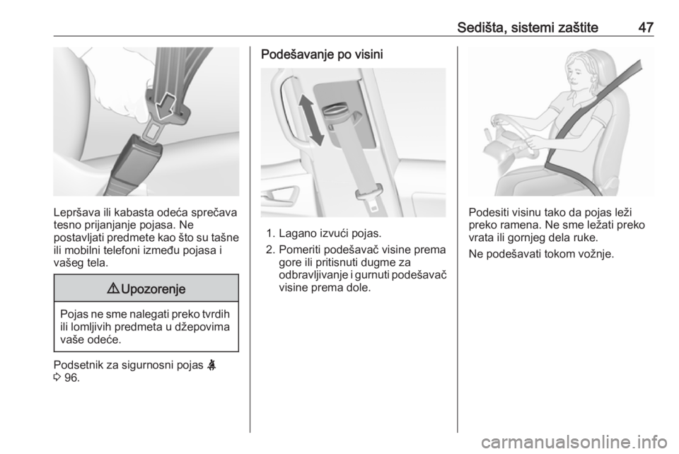 OPEL MERIVA 2016.5  Uputstvo za upotrebu (in Serbian) Sedišta, sistemi zaštite47
Lepršava ili kabasta odeća sprečava
tesno prijanjanje pojasa. Ne
postavljati predmete kao što su tašne
ili mobilni telefoni između pojasa i
vašeg tela.
9 Upozorenje