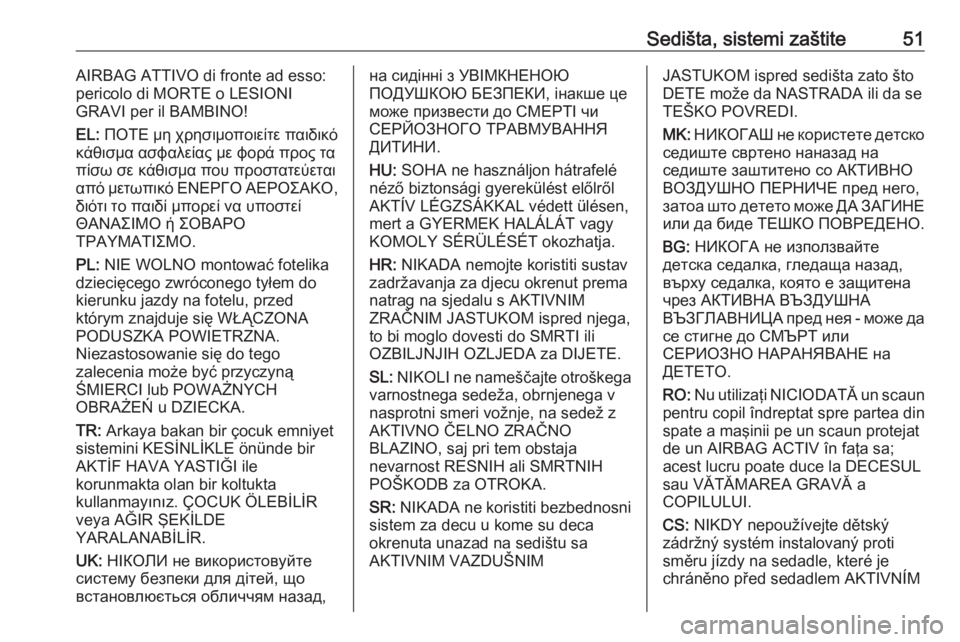 OPEL MERIVA 2016.5  Uputstvo za upotrebu (in Serbian) Sedišta, sistemi zaštite51AIRBAG ATTIVO di fronte ad esso:
pericolo di MORTE o LESIONI
GRAVI per il BAMBINO!
EL:  ΠΟΤΕ μη χρησιμοποιείτε παιδικό
κάθισμα ασφαλ�