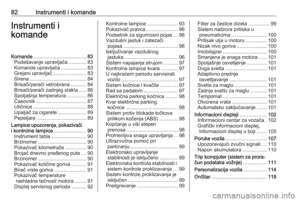 OPEL MERIVA 2016.5  Uputstvo za upotrebu (in Serbian) 82Instrumenti i komandeInstrumenti i
komandeKomande ..................................... 83
Podešavanje upravljača ............83
Komande upravljača ..................83
Grejani upravljač .......