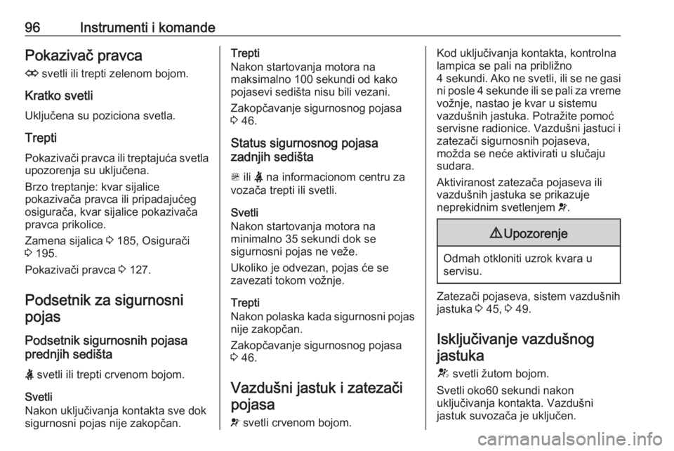 OPEL MERIVA 2016.5  Uputstvo za upotrebu (in Serbian) 96Instrumenti i komandePokazivač pravca
O  svetli ili trepti zelenom bojom.
Kratko svetli Uključena su poziciona svetla.
Trepti
Pokazivači pravca ili treptajuća svetla
upozorenja su uključena.
Br