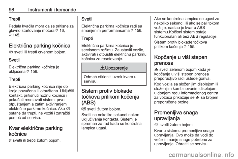 OPEL MERIVA 2016.5  Uputstvo za upotrebu (in Serbian) 98Instrumenti i komandeTrepti
Pedala kvačila mora da se pritisne za
glavno startovanje motora  3 16,
3  145.
Električna parking kočnica
m  svetli ili trepti crvenom bojom.
Svetli
Električna parkin