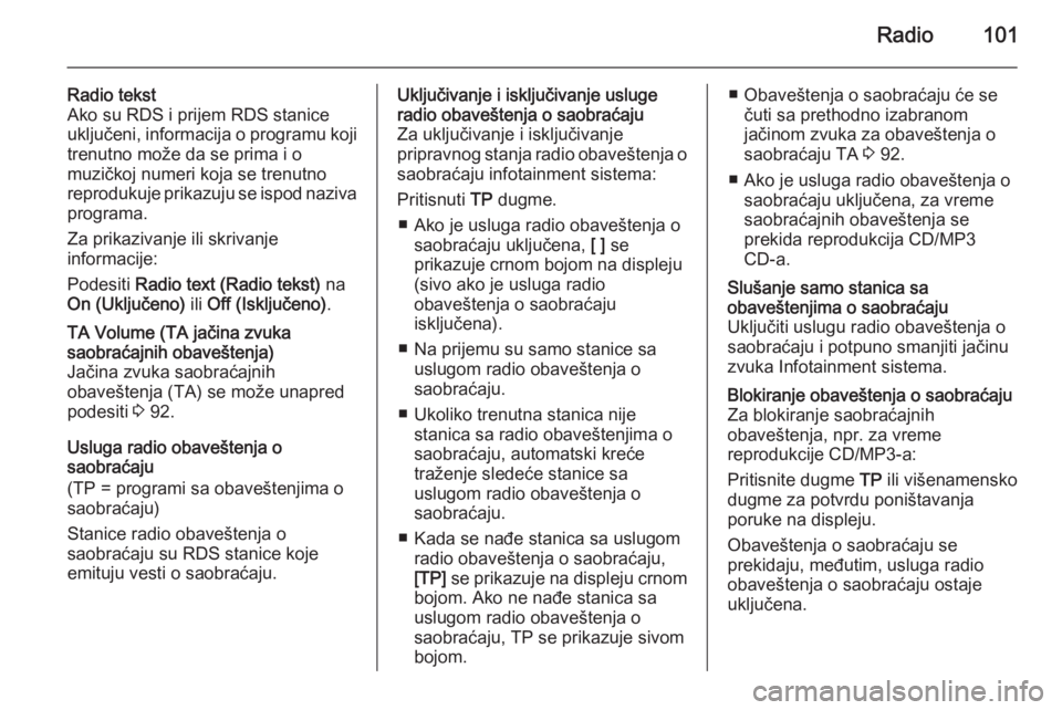 OPEL MOKKA 2014 Uputstvo za rukovanje Infotainment sistemom (in Serbian) Radio101
Radio tekst
Ako su RDS i prijem RDS stanice uključeni, informacija o programu koji trenutno može da se prima i o
muzičkoj numeri koja se trenutno
reprodukuje prikazuju se ispod naziva
prog OPEL MOKKA 2014 Uputstvo za rukovanje Infotainment sistemom (in Serbian) Radio101
Radio tekst
Ako su RDS i prijem RDS stanice uključeni, informacija o programu koji trenutno može da se prima i o
muzičkoj numeri koja se trenutno
reprodukuje prikazuju se ispod naziva
prog