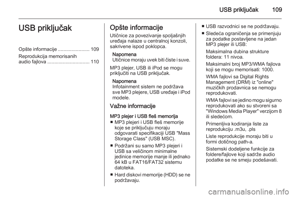 OPEL MOKKA 2014 Uputstvo za rukovanje Infotainment sistemom (in Serbian) USB priključak109USB priključakOpšte informacije.......................109
Reprodukcija memorisanih
audio fajlova .............................. 110Opšte informacije
Utičnice za povezivanje spolj OPEL MOKKA 2014 Uputstvo za rukovanje Infotainment sistemom (in Serbian) USB priključak109USB priključakOpšte informacije.......................109
Reprodukcija memorisanih
audio fajlova .............................. 110Opšte informacije
Utičnice za povezivanje spolj