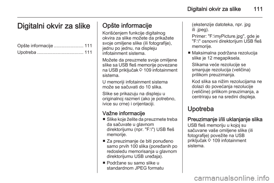 OPEL MOKKA 2014 Uputstvo za rukovanje Infotainment sistemom (in Serbian) Digitalni okvir za slike111Digitalni okvir za slikeOpšte informacije.......................111
Upotreba .................................... 111Opšte informacije
Korišćenjem funkcije digitalnog
ok OPEL MOKKA 2014 Uputstvo za rukovanje Infotainment sistemom (in Serbian) Digitalni okvir za slike111Digitalni okvir za slikeOpšte informacije.......................111
Upotreba .................................... 111Opšte informacije
Korišćenjem funkcije digitalnog
ok