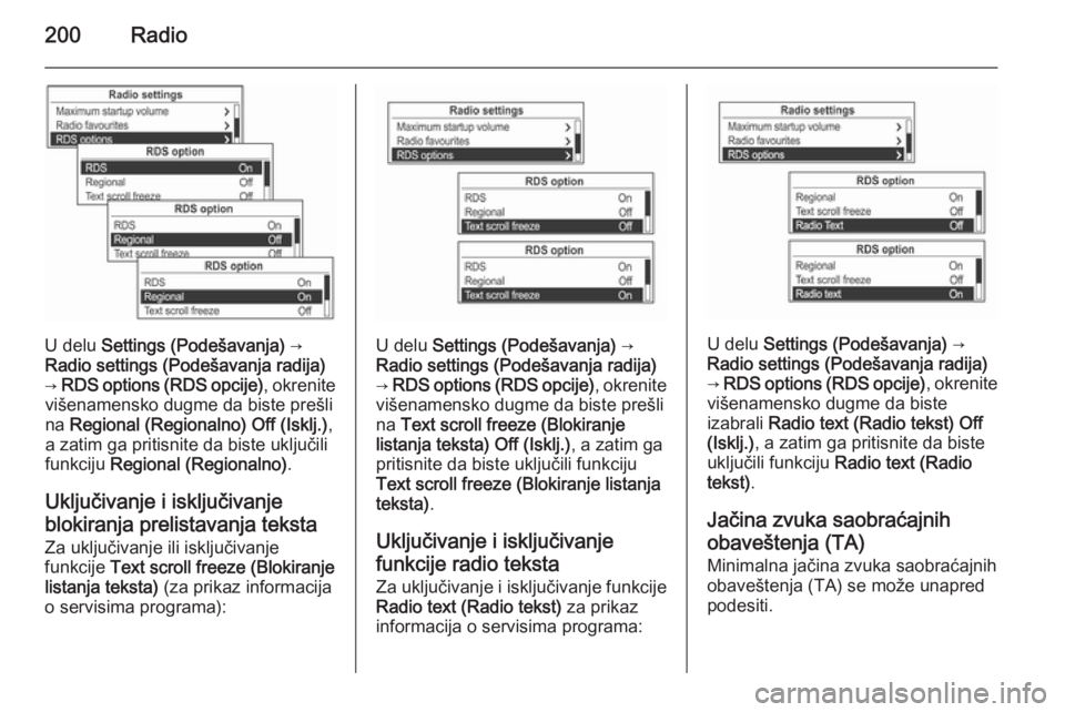 OPEL MOKKA 2014  Uputstvo za rukovanje Infotainment sistemom (in Serbian) 200Radio
U delu Settings (Podešavanja)  →
Radio settings (Podešavanja radija)
→  RDS options (RDS opcije) , okrenite
višenamensko dugme da biste prešli
na  Regional (Regionalno)  Off (Isklj.) 