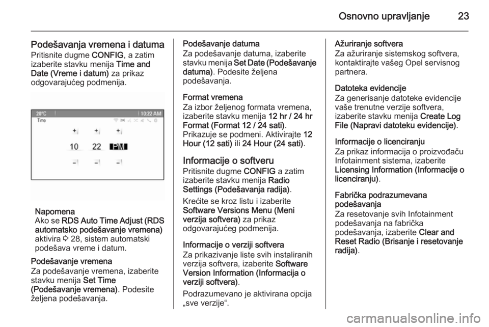 OPEL MOKKA 2014 Uputstvo za rukovanje Infotainment sistemom (in Serbian) Osnovno upravljanje23
Podešavanja vremena i datumaPritisnite dugme CONFIG, a zatim
izaberite stavku menija Time and
Date (Vreme i datum) za prikaz
odgovarajućeg podmenija.
Napomena
Ako se RDS Au OPEL MOKKA 2014 Uputstvo za rukovanje Infotainment sistemom (in Serbian) Osnovno upravljanje23
Podešavanja vremena i datumaPritisnite dugme CONFIG, a zatim
izaberite stavku menija Time and
Date (Vreme i datum) za prikaz
odgovarajućeg podmenija.
Napomena
Ako se RDS Au