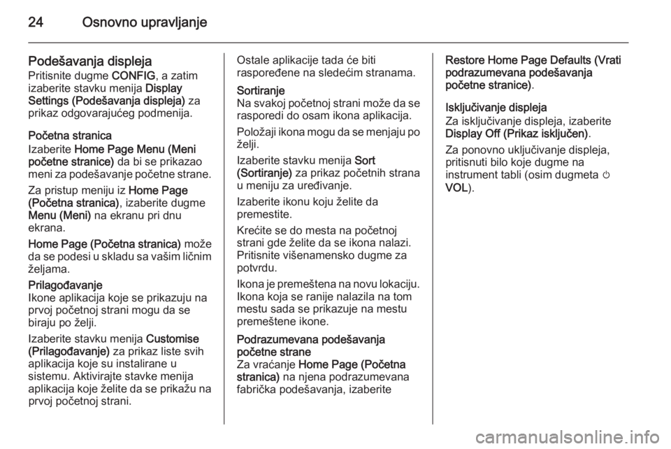 OPEL MOKKA 2014 Uputstvo za rukovanje Infotainment sistemom (in Serbian) 24Osnovno upravljanje
Podešavanja displeja
Pritisnite dugme CONFIG, a zatim
izaberite stavku menija Display
Settings (Podešavanja displeja) za
prikaz odgovarajućeg podmenija.
Početna stranica
I OPEL MOKKA 2014 Uputstvo za rukovanje Infotainment sistemom (in Serbian) 24Osnovno upravljanje
Podešavanja displeja
Pritisnite dugme CONFIG, a zatim
izaberite stavku menija Display
Settings (Podešavanja displeja) za
prikaz odgovarajućeg podmenija.
Početna stranica
I