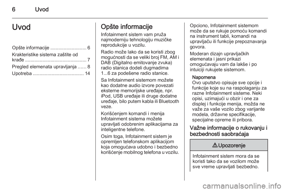 OPEL MOKKA 2014  Uputstvo za rukovanje Infotainment sistemom (in Serbian) 6UvodUvodOpšte informacije...........................6
Krakteristike sistema zaštite od
krađe .............................................. 7
Pregled elemenata upravljanja ......8
Upotreba .......