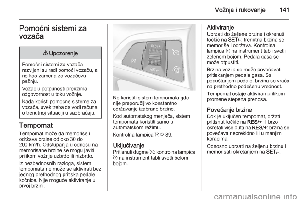 OPEL MOKKA 2014 Uputstvo za upotrebu (in Serbian) Vožnja i rukovanje141Pomoćni sistemi za
vozača9 Upozorenje
Pomoćni sistemi za vozača
razvijeni su radi pomoći vozaču, a ne kao zamena za vozačevu
pažnju.
Vozač u potpunosti preuzima
odgovorn OPEL MOKKA 2014 Uputstvo za upotrebu (in Serbian) Vožnja i rukovanje141Pomoćni sistemi za
vozača9 Upozorenje
Pomoćni sistemi za vozača
razvijeni su radi pomoći vozaču, a ne kao zamena za vozačevu
pažnju.
Vozač u potpunosti preuzima
odgovorn