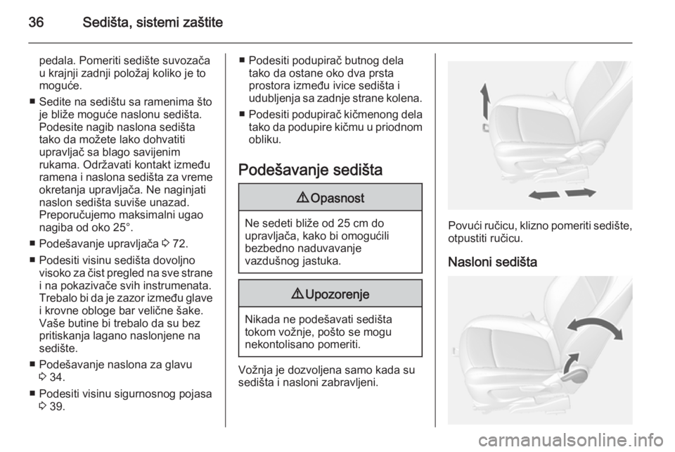 OPEL MOKKA 2014 Uputstvo za upotrebu (in Serbian) 36Sedišta, sistemi zaštite
pedala. Pomeriti sedište suvozača
u krajnji zadnji položaj koliko je to
moguće.
■ Sedite na sedištu sa ramenima što je bliže moguće naslonu sedišta.
Podesite na OPEL MOKKA 2014 Uputstvo za upotrebu (in Serbian) 36Sedišta, sistemi zaštite
pedala. Pomeriti sedište suvozača
u krajnji zadnji položaj koliko je to
moguće.
■ Sedite na sedištu sa ramenima što je bliže moguće naslonu sedišta.
Podesite na