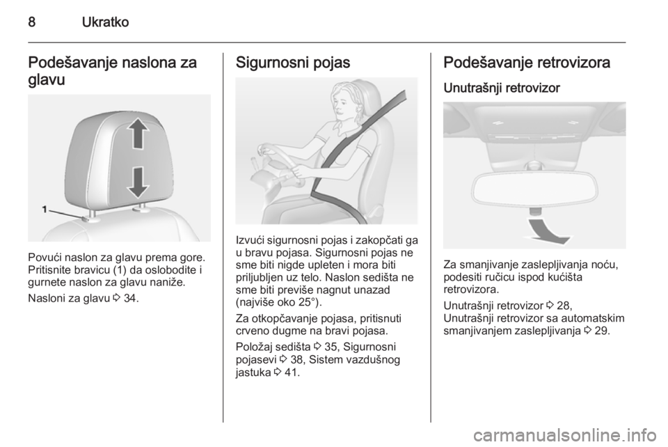 OPEL MOKKA 2014  Uputstvo za upotrebu (in Serbian) 8UkratkoPodešavanje naslona za
glavu
Povući naslon za glavu prema gore.
Pritisnite bravicu (1) da oslobodite i
gurnete naslon za glavu naniže.
Nasloni za glavu  3 34.
Sigurnosni pojas
Izvući sigur