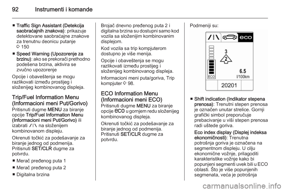 OPEL MOKKA 2014  Uputstvo za upotrebu (in Serbian) 92Instrumenti i komande
■Traffic Sign Assistant (Detekcija
saobraćajnih znakova) : prikazuje
detektovane saobraćajne znakove
za trenutnu deonicu putanje
3  150
■ Speed Warning (Upozorenje za
brz