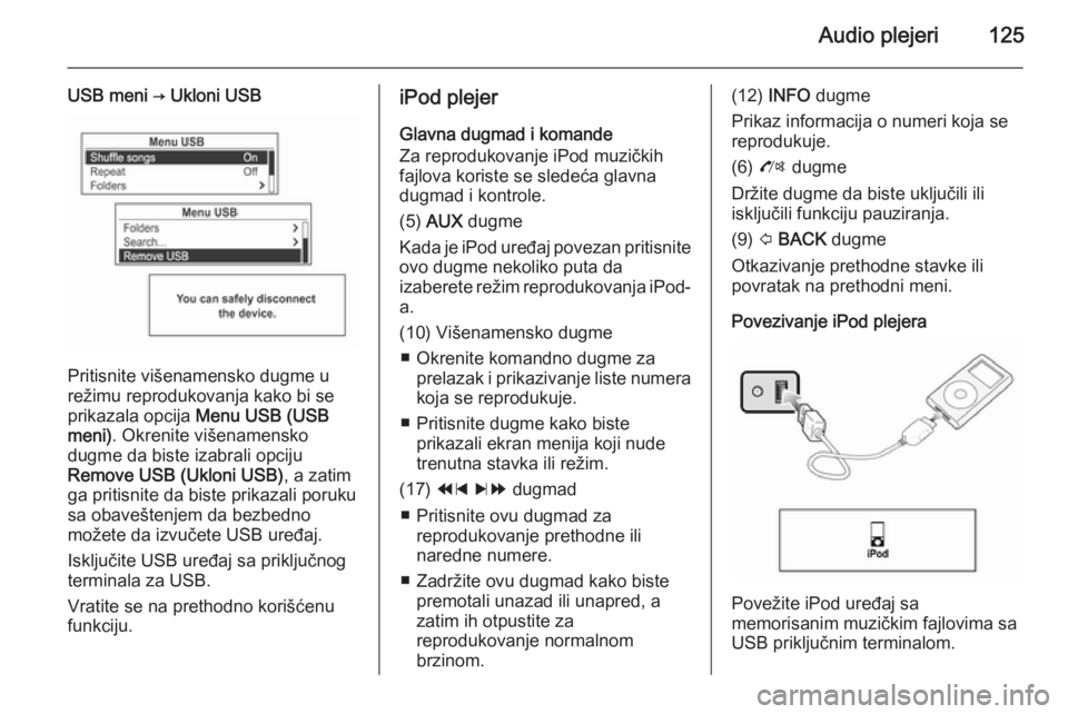 OPEL MOKKA 2014.5 Uputstvo za rukovanje Infotainment sistemom (in Serbian) Audio plejeri125
USB meni → Ukloni USB
Pritisnite višenamensko dugme u
režimu reprodukovanja kako bi se prikazala opcija Menu USB (USB
meni) . Okrenite višenamensko
dugme da biste izabrali opcij OPEL MOKKA 2014.5 Uputstvo za rukovanje Infotainment sistemom (in Serbian) Audio plejeri125
USB meni → Ukloni USB
Pritisnite višenamensko dugme u
režimu reprodukovanja kako bi se prikazala opcija Menu USB (USB
meni) . Okrenite višenamensko
dugme da biste izabrali opcij