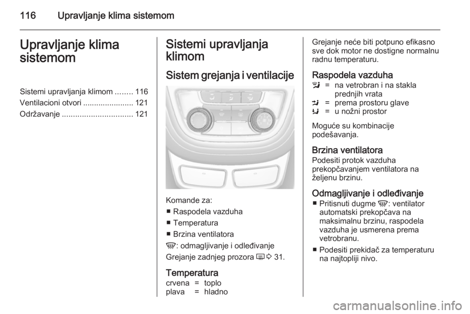OPEL MOKKA 2014.5 Uputstvo za upotrebu (in Serbian) 116Upravljanje klima sistemomUpravljanje klima
sistemomSistemi upravljanja klimom ........116
Ventilacioni otvori ....................... 121
Održavanje ................................ 121Sistemi up OPEL MOKKA 2014.5 Uputstvo za upotrebu (in Serbian) 116Upravljanje klima sistemomUpravljanje klima
sistemomSistemi upravljanja klimom ........116
Ventilacioni otvori ....................... 121
Održavanje ................................ 121Sistemi up