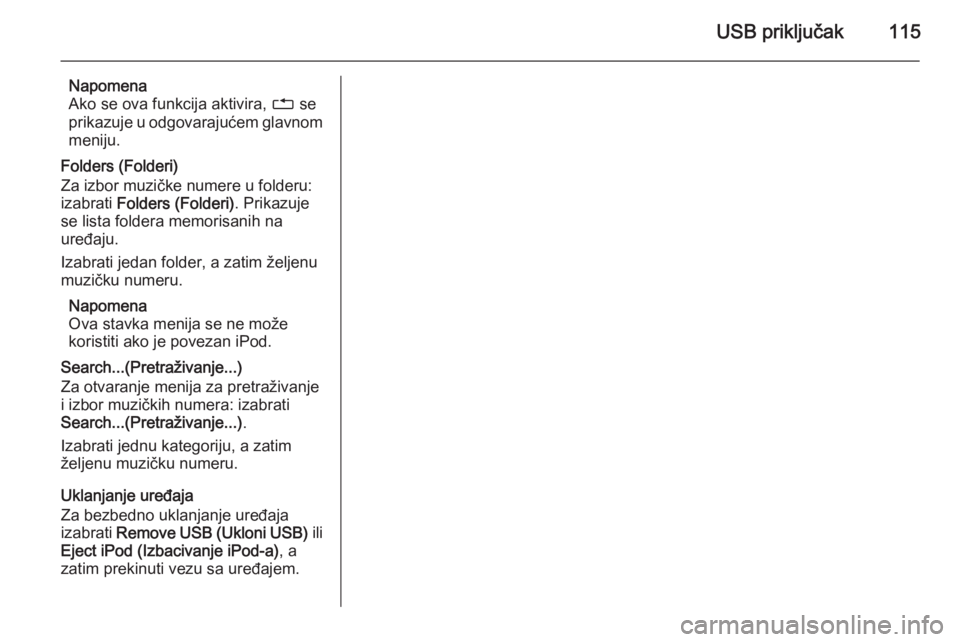 OPEL MOKKA 2015 Uputstvo za rukovanje Infotainment sistemom (in Serbian) USB priključak115
Napomena
Ako se ova funkcija aktivira, 1 se
prikazuje u odgovarajućem glavnom meniju.
Folders (Folderi)
Za izbor muzičke numere u folderu:
izabrati Folders (Folderi) . Prikazuje OPEL MOKKA 2015 Uputstvo za rukovanje Infotainment sistemom (in Serbian) USB priključak115
Napomena
Ako se ova funkcija aktivira, 1 se
prikazuje u odgovarajućem glavnom meniju.
Folders (Folderi)
Za izbor muzičke numere u folderu:
izabrati Folders (Folderi) . Prikazuje