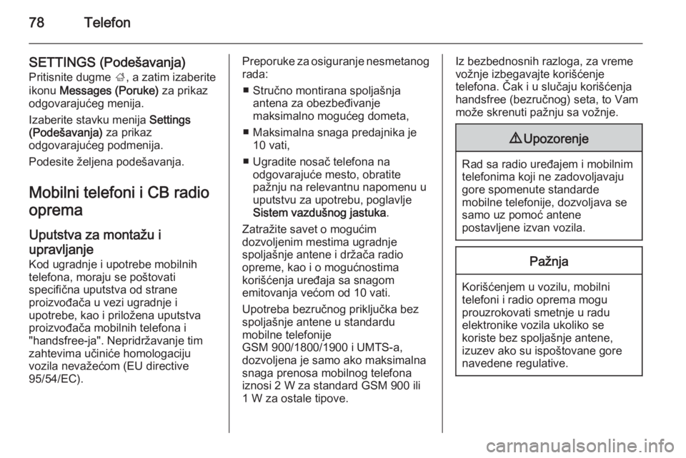 OPEL MOKKA 2015 Uputstvo za rukovanje Infotainment sistemom (in Serbian) 78Telefon
SETTINGS (Podešavanja)Pritisnite dugme ;, a zatim izaberite
ikonu Messages (Poruke) za prikaz
odgovarajućeg menija.
Izaberite stavku menija Settings
(Podešavanja) za prikaz
odgovaraj OPEL MOKKA 2015 Uputstvo za rukovanje Infotainment sistemom (in Serbian) 78Telefon
SETTINGS (Podešavanja)Pritisnite dugme ;, a zatim izaberite
ikonu Messages (Poruke) za prikaz
odgovarajućeg menija.
Izaberite stavku menija Settings
(Podešavanja) za prikaz
odgovaraj