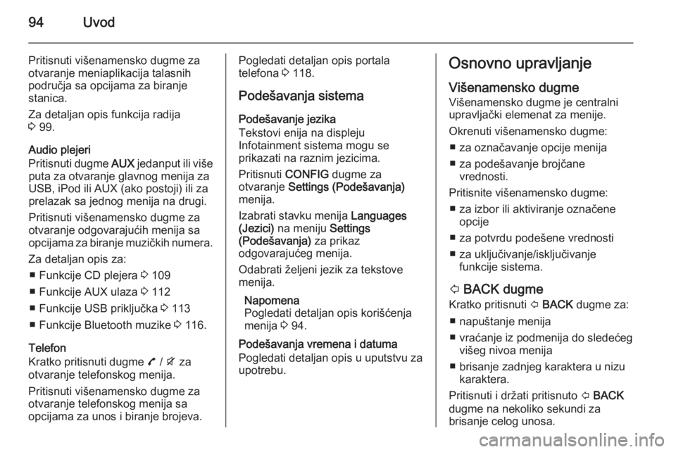 OPEL MOKKA 2015 Uputstvo za rukovanje Infotainment sistemom (in Serbian) 94Uvod
Pritisnuti višenamensko dugme za
otvaranje meniaplikacija talasnih područja sa opcijama za biranje
stanica.
Za detaljan opis funkcija radija
3 99.
Audio plejeri
Pritisnuti dugme AUX jedanpu OPEL MOKKA 2015 Uputstvo za rukovanje Infotainment sistemom (in Serbian) 94Uvod
Pritisnuti višenamensko dugme za
otvaranje meniaplikacija talasnih područja sa opcijama za biranje
stanica.
Za detaljan opis funkcija radija
3 99.
Audio plejeri
Pritisnuti dugme AUX jedanpu