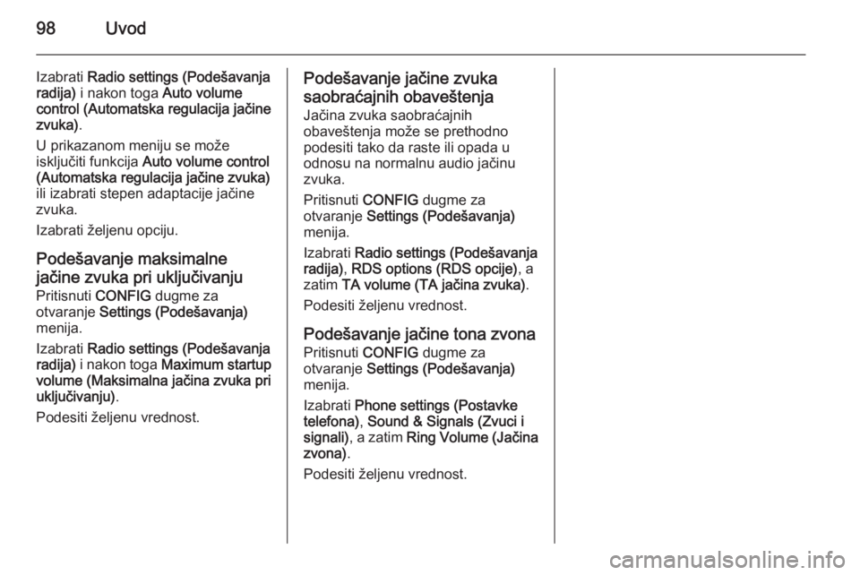 OPEL MOKKA 2015 Uputstvo za rukovanje Infotainment sistemom (in Serbian) 98Uvod
Izabrati Radio settings (Podešavanja
radija) i nakon toga Auto volume
control (Automatska regulacija jačine
zvuka) .
U prikazanom meniju se može
isključiti funkcija Auto volume control
( OPEL MOKKA 2015 Uputstvo za rukovanje Infotainment sistemom (in Serbian) 98Uvod
Izabrati Radio settings (Podešavanja
radija) i nakon toga Auto volume
control (Automatska regulacija jačine
zvuka) .
U prikazanom meniju se može
isključiti funkcija Auto volume control
(