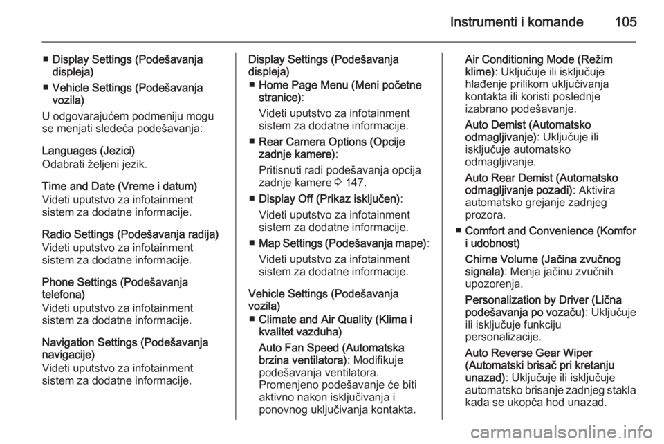 OPEL MOKKA 2015  Uputstvo za upotrebu (in Serbian) Instrumenti i komande105
■Display Settings (Podešavanja
displeja)
■ Vehicle Settings (Podešavanja
vozila)
U odgovarajućem podmeniju mogu
se menjati sledeća podešavanja:
Languages (Jezici)
Oda