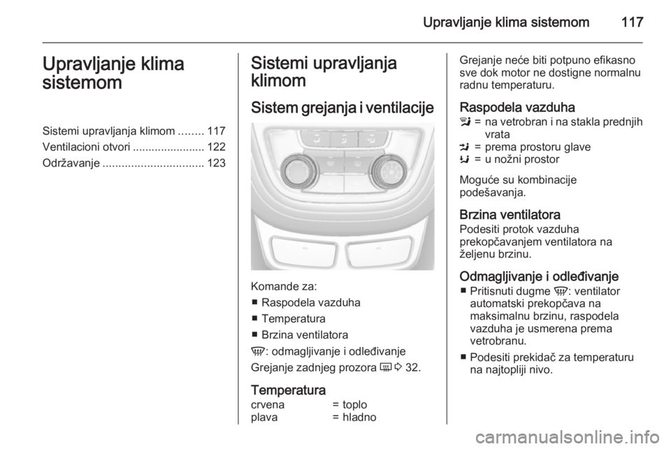 OPEL MOKKA 2015 Uputstvo za upotrebu (in Serbian) Upravljanje klima sistemom117Upravljanje klima
sistemomSistemi upravljanja klimom ........117
Ventilacioni otvori ....................... 122
Održavanje ................................ 123Sistemi up OPEL MOKKA 2015 Uputstvo za upotrebu (in Serbian) Upravljanje klima sistemom117Upravljanje klima
sistemomSistemi upravljanja klimom ........117
Ventilacioni otvori ....................... 122
Održavanje ................................ 123Sistemi up