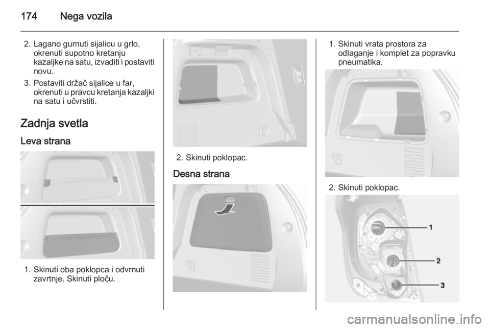 OPEL MOKKA 2015  Uputstvo za upotrebu (in Serbian) 174Nega vozila
2. Lagano gurnuti sijalicu u grlo,okrenuti supotno kretanjukazaljke na satu, izvaditi i postaviti
novu.
3. Postaviti držač sijalice u far, okrenuti u pravcu kretanja kazaljkina satu i