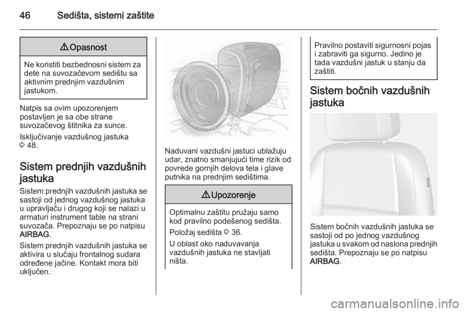 OPEL MOKKA 2015  Uputstvo za upotrebu (in Serbian) 46Sedišta, sistemi zaštite9Opasnost
Ne koristiti bezbednosni sistem za
dete na suvozačevom sedištu saaktivnim prednjim vazdušnim
jastukom.
Natpis sa ovim upozorenjem
postavljen je sa obe strane
s