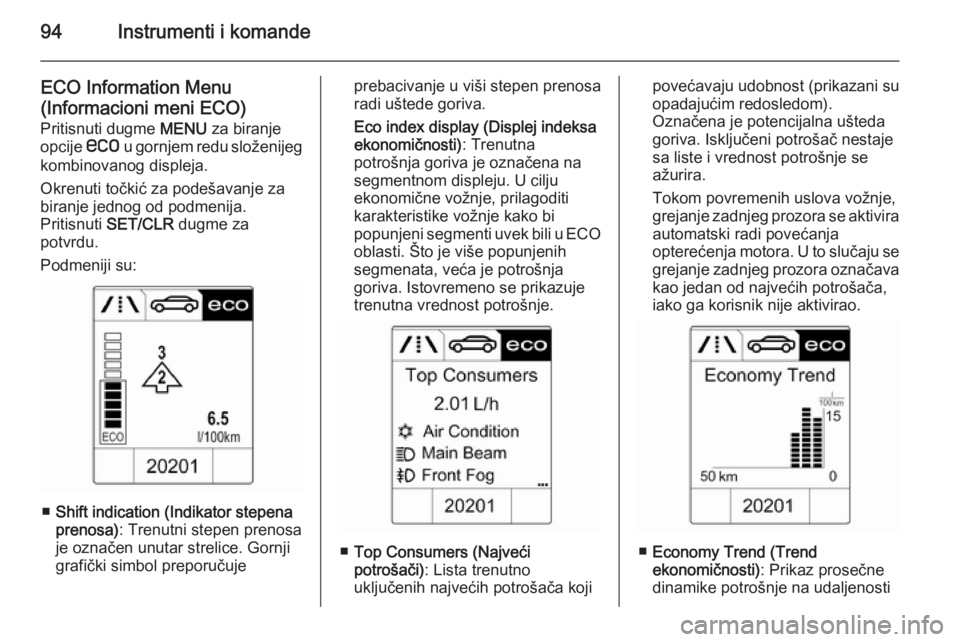 OPEL MOKKA 2015 Uputstvo za upotrebu (in Serbian) 94Instrumenti i komande
ECO Information Menu
(Informacioni meni ECO)
Pritisnuti dugme MENU za biranje
opcije s u gornjem redu složenijeg
kombinovanog displeja.
Okrenuti točkić za podešavanje za
OPEL MOKKA 2015 Uputstvo za upotrebu (in Serbian) 94Instrumenti i komande
ECO Information Menu
(Informacioni meni ECO)
Pritisnuti dugme MENU za biranje
opcije s u gornjem redu složenijeg
kombinovanog displeja.
Okrenuti točkić za podešavanje za