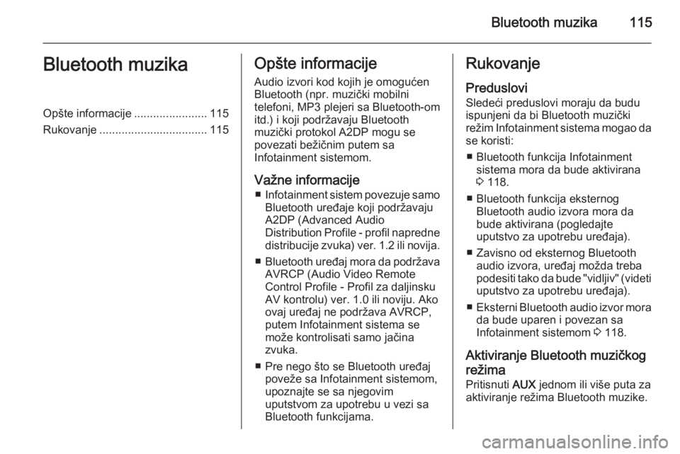 OPEL MOKKA 2015.5  Uputstvo za rukovanje Infotainment sistemom (in Serbian) Bluetooth muzika115Bluetooth muzikaOpšte informacije.......................115
Rukovanje .................................. 115Opšte informacije
Audio izvori kod kojih je omogućen
Bluetooth (npr. m
