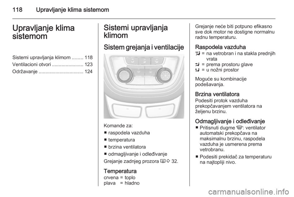 OPEL MOKKA 2015.5  Uputstvo za upotrebu (in Serbian) 118Upravljanje klima sistemomUpravljanje klima
sistemomSistemi upravljanja klimom ........118
Ventilacioni otvori ....................... 123
Održavanje ................................ 124Sistemi up