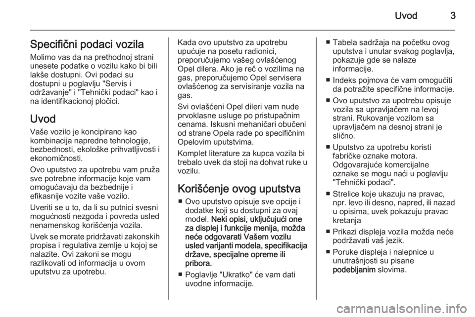 OPEL MOKKA 2015.5  Uputstvo za upotrebu (in Serbian) Uvod3Specifični podaci vozila
Molimo vas da na prethodnoj strani
unesete podatke o vozilu kako bi bili
lakše dostupni. Ovi podaci su
dostupni u poglavlju "Servis i
održavanje" i "Tehni�