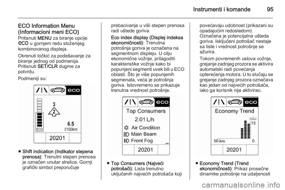 OPEL MOKKA 2015.5 Uputstvo za upotrebu (in Serbian) Instrumenti i komande95
ECO Information Menu
(Informacioni meni ECO) Pritisnuti MENU za biranje opcije
s u gornjem redu složenijeg
kombinovanog displeja.
Okrenuti točkić za podešavanje za
biranj OPEL MOKKA 2015.5 Uputstvo za upotrebu (in Serbian) Instrumenti i komande95
ECO Information Menu
(Informacioni meni ECO) Pritisnuti MENU za biranje opcije
s u gornjem redu složenijeg
kombinovanog displeja.
Okrenuti točkić za podešavanje za
biranj