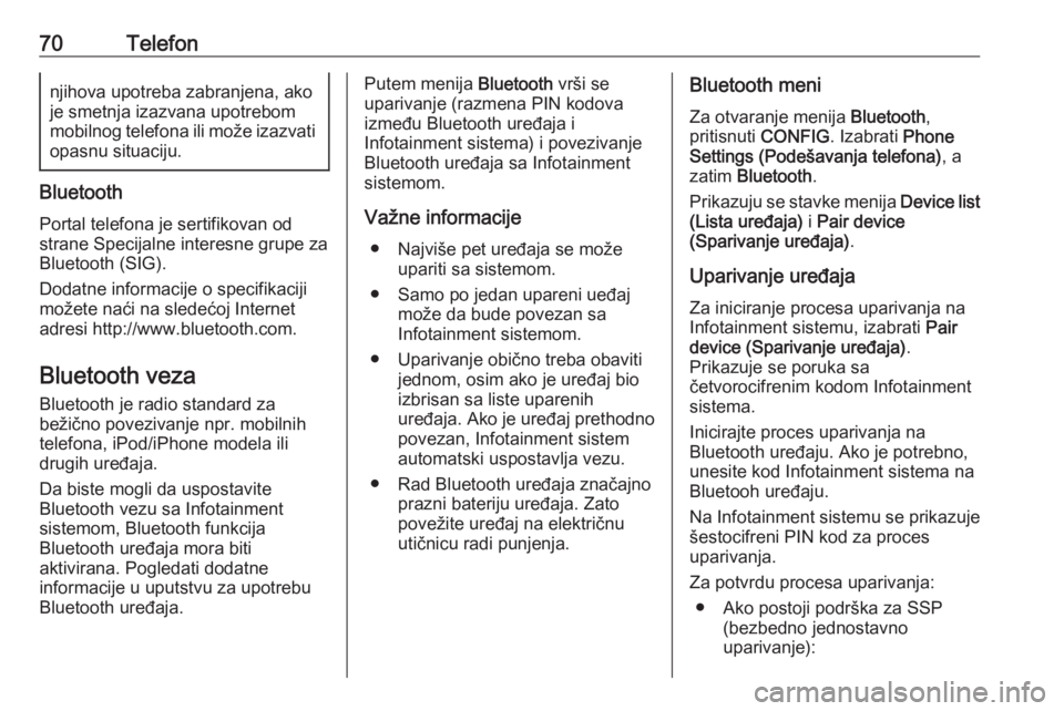 OPEL MOKKA 2016  Uputstvo za rukovanje Infotainment sistemom (in Serbian) 70Telefonnjihova upotreba zabranjena, akoje smetnja izazvana upotrebom
mobilnog telefona ili može izazvati opasnu situaciju.
Bluetooth
Portal telefona je sertifikovan od
strane Specijalne interesne g