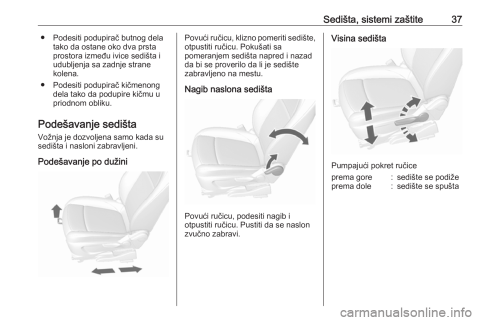 OPEL MOKKA 2016 Uputstvo za upotrebu (in Serbian) Sedišta, sistemi zaštite37● Podesiti podupirač butnog delatako da ostane oko dva prsta
prostora između ivice sedišta i
udubljenja sa zadnje strane
kolena.
● Podesiti podupirač kičmenong del OPEL MOKKA 2016 Uputstvo za upotrebu (in Serbian) Sedišta, sistemi zaštite37● Podesiti podupirač butnog delatako da ostane oko dva prsta
prostora između ivice sedišta i
udubljenja sa zadnje strane
kolena.
● Podesiti podupirač kičmenong del