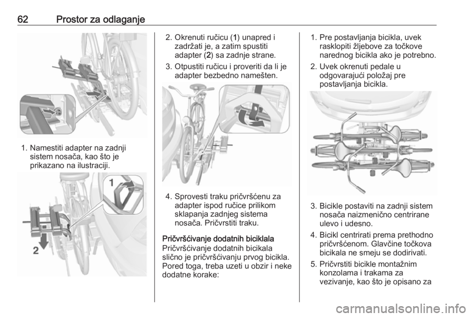 OPEL MOKKA 2016 Uputstvo za upotrebu (in Serbian) 62Prostor za odlaganje
1. Namestiti adapter na zadnjisistem nosača, kao što je
prikazano na ilustraciji.
2. Okrenuti ručicu ( 1) unapred i
zadržati je, a zatim spustiti adapter ( 2) sa zadnje stra OPEL MOKKA 2016 Uputstvo za upotrebu (in Serbian) 62Prostor za odlaganje
1. Namestiti adapter na zadnjisistem nosača, kao što je
prikazano na ilustraciji.
2. Okrenuti ručicu ( 1) unapred i
zadržati je, a zatim spustiti adapter ( 2) sa zadnje stra