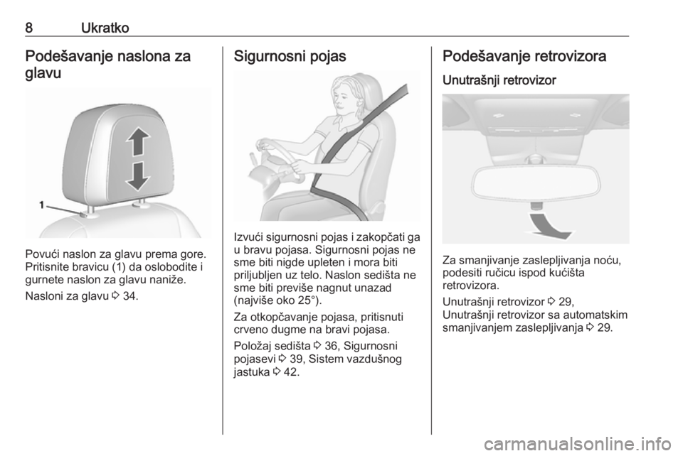 OPEL MOKKA 2016  Uputstvo za upotrebu (in Serbian) 8UkratkoPodešavanje naslona zaglavu
Povući naslon za glavu prema gore.
Pritisnite bravicu (1) da oslobodite i
gurnete naslon za glavu naniže.
Nasloni za glavu  3 34.
Sigurnosni pojas
Izvući sigurn