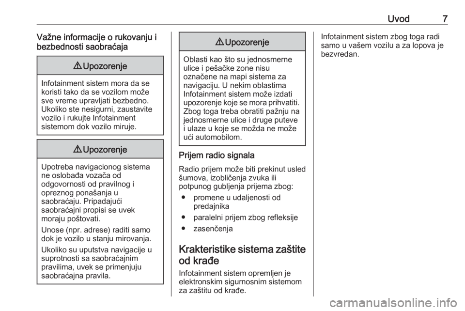OPEL MOKKA 2016.5  Uputstvo za rukovanje Infotainment sistemom (in Serbian) Uvod7Važne informacije o rukovanju i
bezbednosti saobraćaja9 Upozorenje
Infotainment sistem mora da se
koristi tako da se vozilom može
sve vreme upravljati bezbedno.
Ukoliko ste nesigurni, zaustavi