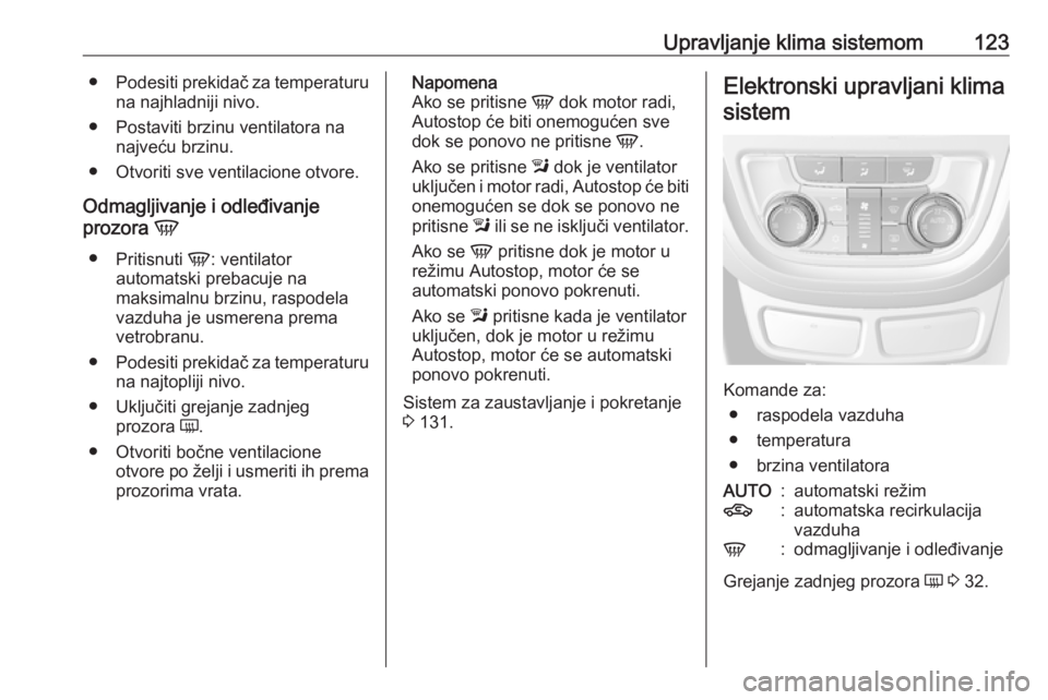 OPEL MOKKA 2016.5 Uputstvo za upotrebu (in Serbian) Upravljanje klima sistemom123●Podesiti prekidač za temperaturu
na najhladniji nivo.
● Postaviti brzinu ventilatora na najveću brzinu.
● Otvoriti sve ventilacione otvore.
Odmagljivanje i odleđ OPEL MOKKA 2016.5 Uputstvo za upotrebu (in Serbian) Upravljanje klima sistemom123●Podesiti prekidač za temperaturu
na najhladniji nivo.
● Postaviti brzinu ventilatora na najveću brzinu.
● Otvoriti sve ventilacione otvore.
Odmagljivanje i odleđ