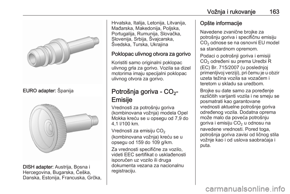 OPEL MOKKA 2016.5 Uputstvo za upotrebu (in Serbian) Vožnja i rukovanje163
EURO adapter: Španija
DISH adapter: Austrija, Bosna i
Hercegovina, Bugarska, Češka,
Danska, Estonija, Francuska, Grčka,
Hrvatska, Italija, Letonija, Litvanija,
Mađarska, Ma OPEL MOKKA 2016.5 Uputstvo za upotrebu (in Serbian) Vožnja i rukovanje163
EURO adapter: Španija
DISH adapter: Austrija, Bosna i
Hercegovina, Bugarska, Češka,
Danska, Estonija, Francuska, Grčka,
Hrvatska, Italija, Letonija, Litvanija,
Mađarska, Ma