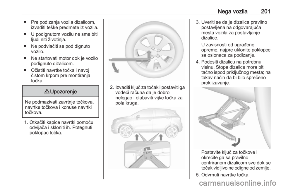 OPEL MOKKA 2016.5 Uputstvo za upotrebu (in Serbian) Nega vozila201● Pre podizanja vozila dizalicom,izvaditi teške predmete iz vozila.
● U podignutom vozilu ne sme biti ljudi niti životinja.
● Ne podvlačiti se pod dignuto vozilo.
● Ne startov OPEL MOKKA 2016.5 Uputstvo za upotrebu (in Serbian) Nega vozila201● Pre podizanja vozila dizalicom,izvaditi teške predmete iz vozila.
● U podignutom vozilu ne sme biti ljudi niti životinja.
● Ne podvlačiti se pod dignuto vozilo.
● Ne startov