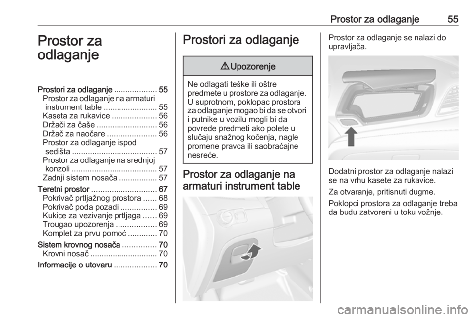 OPEL MOKKA 2016.5 Uputstvo za upotrebu (in Serbian) Prostor za odlaganje55Prostor za
odlaganjeProstori za odlaganje ...................55
Prostor za odlaganje na armaturi instrument table ........................55
Kaseta za rukavice .................. OPEL MOKKA 2016.5 Uputstvo za upotrebu (in Serbian) Prostor za odlaganje55Prostor za
odlaganjeProstori za odlaganje ...................55
Prostor za odlaganje na armaturi instrument table ........................55
Kaseta za rukavice ..................