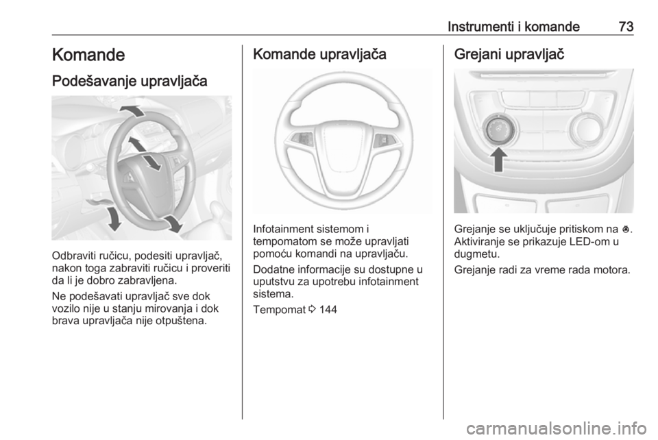 OPEL MOKKA 2016.5 Uputstvo za upotrebu (in Serbian) Instrumenti i komande73Komande
Podešavanje upravljača
Odbraviti ručicu, podesiti upravljač,
nakon toga zabraviti ručicu i proveriti
da li je dobro zabravljena.
Ne podešavati upravljač sve dok
v OPEL MOKKA 2016.5 Uputstvo za upotrebu (in Serbian) Instrumenti i komande73Komande
Podešavanje upravljača
Odbraviti ručicu, podesiti upravljač,
nakon toga zabraviti ručicu i proveriti
da li je dobro zabravljena.
Ne podešavati upravljač sve dok
v