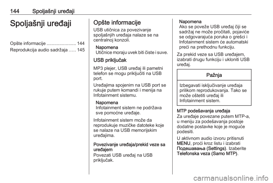 OPEL MOKKA X 2017 Uputstvo za rukovanje Infotainment sistemom (in Serbian) 144Spoljašnji uređajiSpoljašnji uređajiOpšte informacije.......................144
Reprodukcija audio sadržaja .....145Opšte informacije
USB utičnica za povezivanje
spoljašnjih uređaja nalaz OPEL MOKKA X 2017 Uputstvo za rukovanje Infotainment sistemom (in Serbian) 144Spoljašnji uređajiSpoljašnji uređajiOpšte informacije.......................144
Reprodukcija audio sadržaja .....145Opšte informacije
USB utičnica za povezivanje
spoljašnjih uređaja nalaz