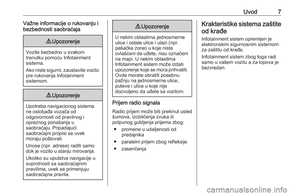OPEL MOKKA X 2017  Uputstvo za rukovanje Infotainment sistemom (in Serbian) Uvod7Važne informacije o rukovanju i
bezbednosti saobraćaja9 Upozorenje
Vozite bezbedno u svakom
trenutku pomoću Infotainment
sistema.
Ako niste sigurni, zaustavite vozilo pre rukovanja Infotainmen