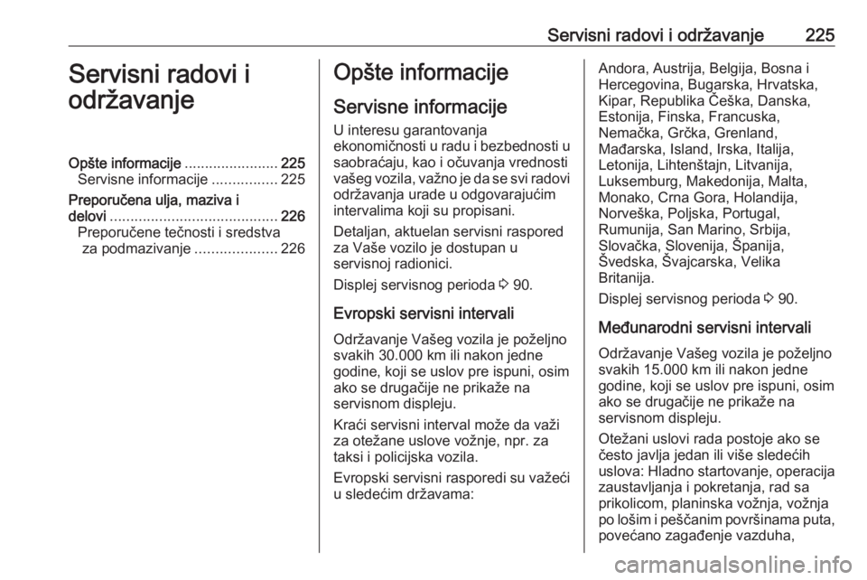 OPEL MOKKA X 2017 Uputstvo za upotrebu (in Serbian) Servisni radovi i održavanje225Servisni radovi i
održavanjeOpšte informacije .......................225
Servisne informacije ................225
Preporučena ulja, maziva i delovi ................. OPEL MOKKA X 2017 Uputstvo za upotrebu (in Serbian) Servisni radovi i održavanje225Servisni radovi i
održavanjeOpšte informacije .......................225
Servisne informacije ................225
Preporučena ulja, maziva i delovi .................
