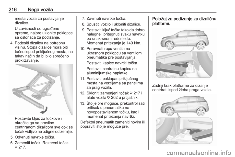 OPEL MOKKA X 2018 Uputstvo za rukovanje Infotainment sistemom (in Serbian) 216Nega vozilamesta vozila za postavljanje
dizalice.
U zavisnosti od ugrađene
opreme, najpre uklonite poklopce
sa oslonaca za podizanje.
4. Podesiti dizalicu na potrebnu visinu. Stopa dizalice mora b OPEL MOKKA X 2018 Uputstvo za rukovanje Infotainment sistemom (in Serbian) 216Nega vozilamesta vozila za postavljanje
dizalice.
U zavisnosti od ugrađene
opreme, najpre uklonite poklopce
sa oslonaca za podizanje.
4. Podesiti dizalicu na potrebnu visinu. Stopa dizalice mora b
