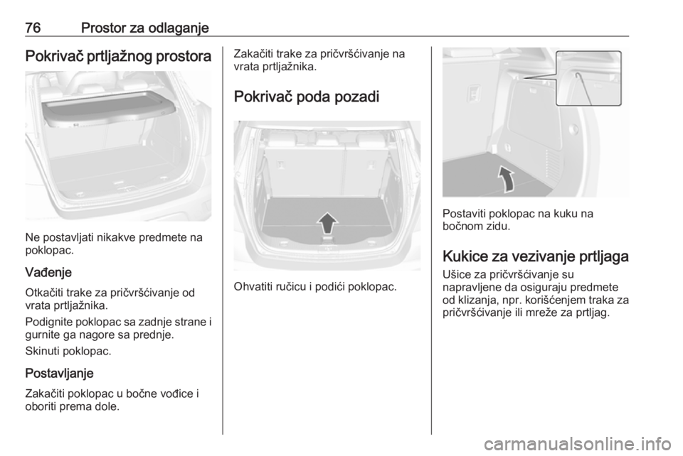 OPEL MOKKA X 2018 Uputstvo za rukovanje Infotainment sistemom (in Serbian) 76Prostor za odlaganjePokrivač prtljažnog prostora
Ne postavljati nikakve predmete na
poklopac.
Vađenje
Otkačiti trake za pričvršćivanje od
vrata prtljažnika.
Podignite poklopac sa zadnje stra OPEL MOKKA X 2018 Uputstvo za rukovanje Infotainment sistemom (in Serbian) 76Prostor za odlaganjePokrivač prtljažnog prostora
Ne postavljati nikakve predmete na
poklopac.
Vađenje
Otkačiti trake za pričvršćivanje od
vrata prtljažnika.
Podignite poklopac sa zadnje stra