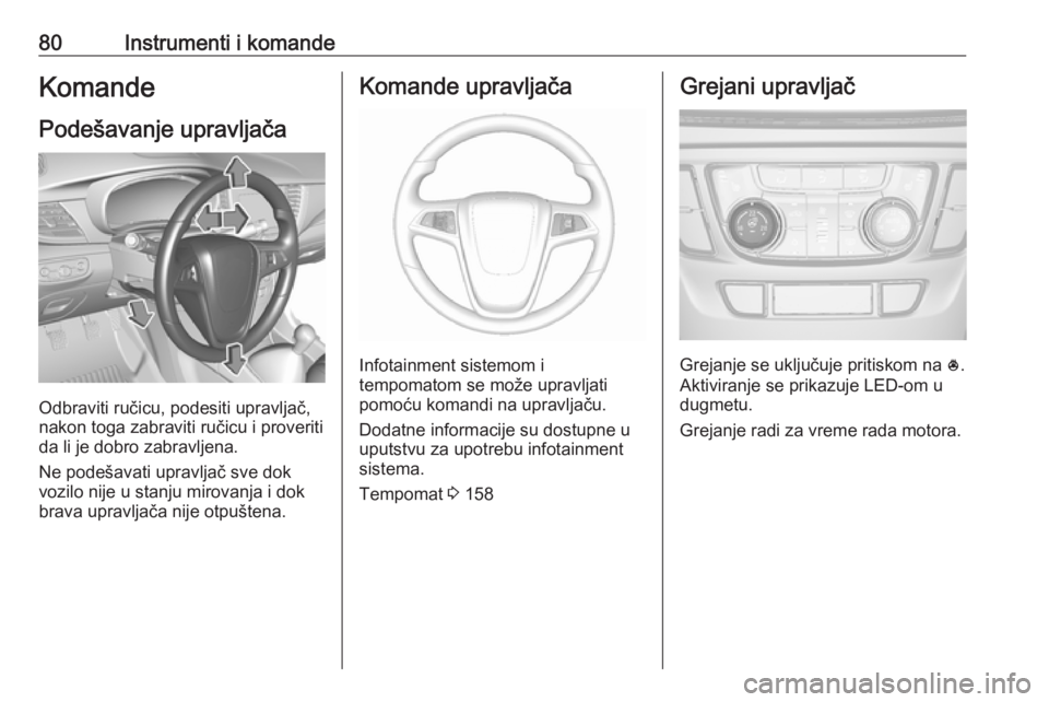 OPEL MOKKA X 2018  Uputstvo za rukovanje Infotainment sistemom (in Serbian) 80Instrumenti i komandeKomandePodešavanje upravljača
Odbraviti ručicu, podesiti upravljač,
nakon toga zabraviti ručicu i proveriti
da li je dobro zabravljena.
Ne podešavati upravljač sve dok
vo