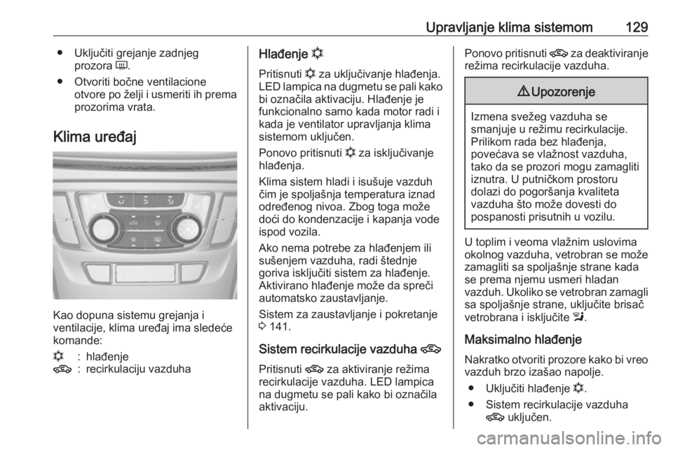 OPEL MOKKA X 2018.5  Uputstvo za rukovanje Infotainment sistemom (in Serbian) Upravljanje klima sistemom129● Uključiti grejanje zadnjegprozora  Ü.
● Otvoriti bočne ventilacione otvore po želji i usmeriti ih premaprozorima vrata.
Klima uređaj
Kao dopuna sistemu grejanja